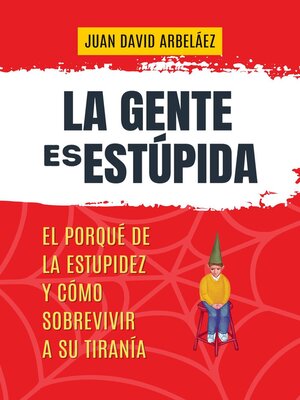 cover image of La Gente es Estúpida-- El Porqué De La Estupidez Y Cómo Sobrevivir a Su Tiranía